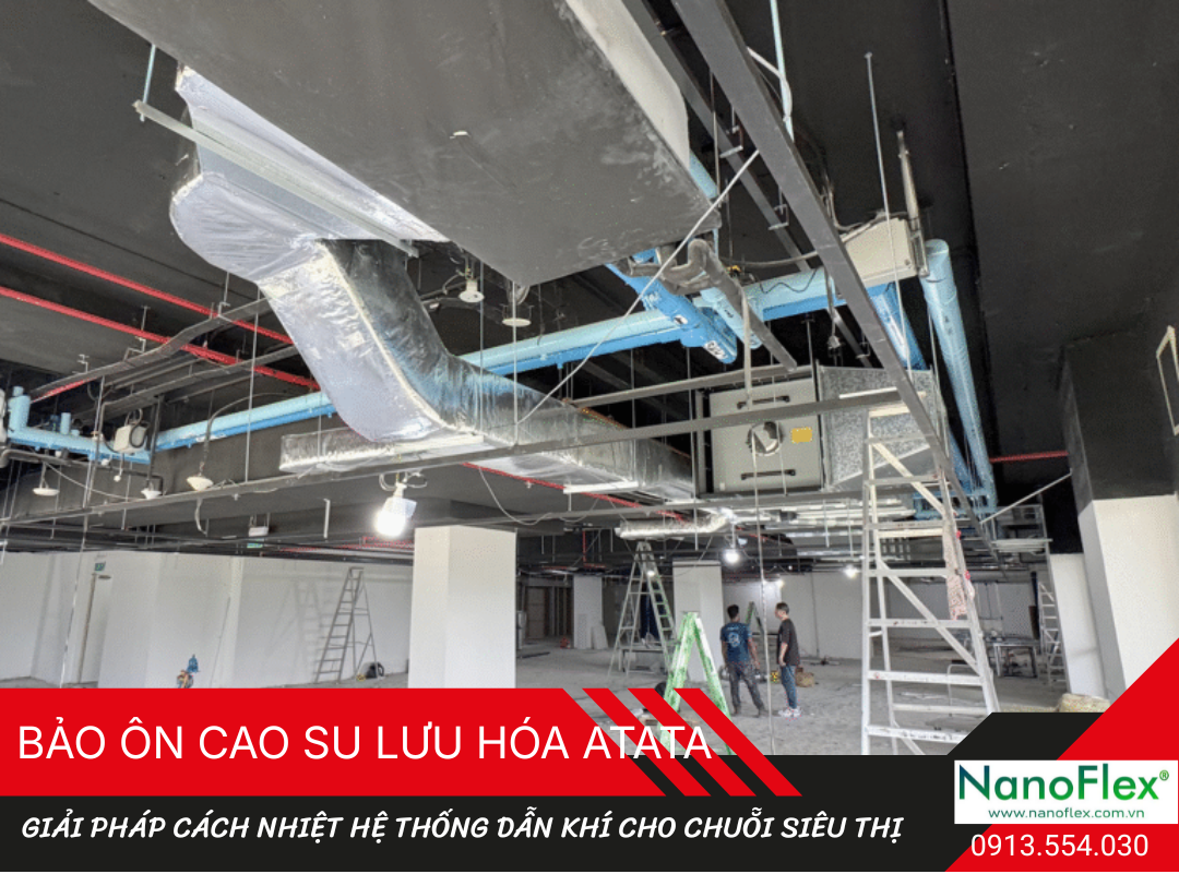 Bảo ôn cao su lưu hóa NanoFlex – Giải pháp cách nhiệt tối ưu cho hệ thống dẫn khí chuỗi siêu thị